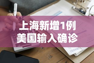上海新增1例美国输入确诊病例/上海新增1例美国输入确诊病例了吗 上海新增1例美国输入确诊病例/上海新增1例美国输入确诊病例了吗