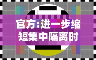 官方:进一步缩短集中隔离时间（集中隔离期限怎么算）