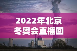 2022年北京冬奥会直播回放(2022年北京冬奥会直播回放完整版) 2022年北京冬奥会直播回放(2022年北京冬奥会直播回放完整版)
