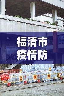 福清市疫情防控中心电话/福清市防疫部门 福清市疫情防控中心电话/福清市防疫部门