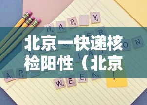 北京一快递核检阳性（北京快递小哥核酸检测全部阴性）