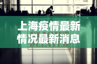 上海疫情最新情况最新消息今天（上海疫情最新疫情况）