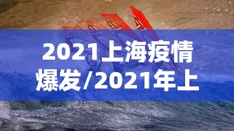 2021上海疫情爆发/2021年上海疫情爆发 2021上海疫情爆发/2021年上海疫情爆发