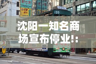 沈阳一知名商场宣布停业!:沈阳商场关闭了吗 沈阳一知名商场宣布停业!:沈阳商场关闭了吗