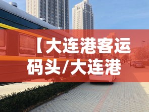 【大连港客运码头/大连港客运码头时刻表】
