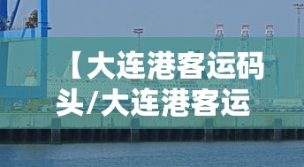 【大连港客运码头/大连港客运码头时刻表】
