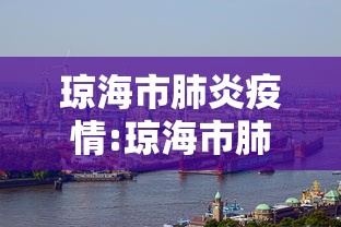 琼海市肺炎疫情:琼海市肺炎疫情最新消息 琼海市肺炎疫情:琼海市肺炎疫情最新消息