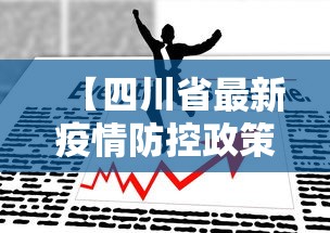 【四川省最新疫情防控政策/四川省人民政府最新疫情防控指示】 【四川省最新疫情防控政策/四川省人民政府最新疫情防控指示】
