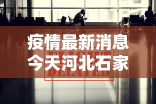 疫情最新消息今天河北石家庄/疫情最新情况河北石家庄 疫情最新消息今天河北石家庄/疫情最新情况河北石家庄