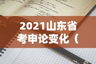 2021山东省考申论变化(21年山东省考申论) 2021山东省考申论变化(21年山东省考申论)
