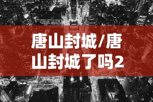 唐山封城/唐山封城了吗2020年11月 唐山封城/唐山封城了吗2020年11月