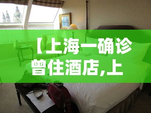 【上海一确诊曾住酒店,上海酒店发现疫情】 【上海一确诊曾住酒店,上海酒店发现疫情】