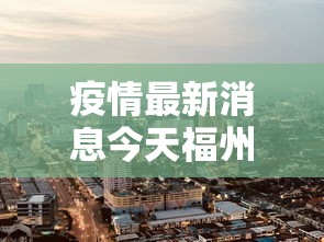 疫情最新消息今天福州市多少例/福州疫情已波及66人 疫情最新消息今天福州市多少例/福州疫情已波及66人