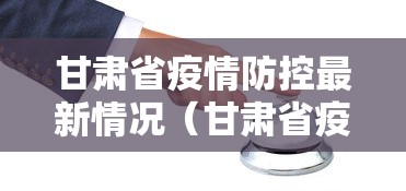 甘肃省疫情防控最新情况(甘肃省疫情防控最新情况最新消息) 甘肃省疫情防控最新情况(甘肃省疫情防控最新情况最新消息)