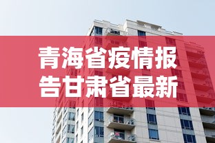 青海省疫情报告甘肃省最新消息/青海省疫情报告甘肃省最新消息通知 青海省疫情报告甘肃省最新消息/青海省疫情报告甘肃省最新消息通知