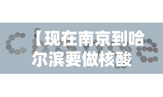 【现在南京到哈尔滨要做核酸吗,南京到哈尔滨需要做核酸吗】 【现在南京到哈尔滨要做核酸吗,南京到哈尔滨需要做核酸吗】
