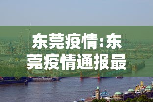 东莞疫情:东莞疫情通报最新 东莞疫情:东莞疫情通报最新