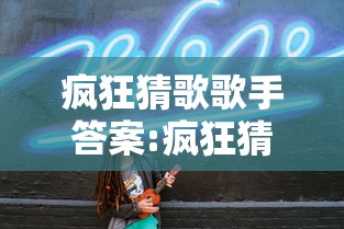 疯狂猜歌歌手答案:疯狂猜歌超难版 疯狂猜歌歌手答案:疯狂猜歌超难版