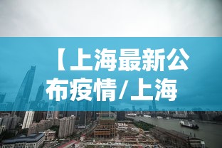 【上海最新公布疫情/上海最新公布疫情数据】 【上海最新公布疫情/上海最新公布疫情数据】