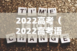 2022高考(2022高考语文作文题目) 2022高考(2022高考语文作文题目)