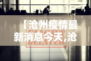 【沧州疫情最新消息今天,沧州疫情最新情况今天】