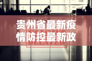 贵州省最新疫情防控最新政策:贵州省疫情防控办最新公告 贵州省最新疫情防控最新政策:贵州省疫情防控办最新公告