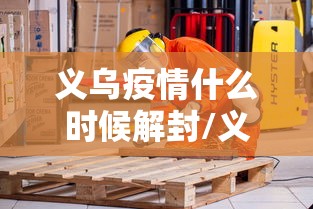义乌疫情什么时候解封/义乌多久关门