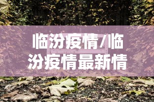 临汾疫情/临汾疫情最新情况 临汾疫情/临汾疫情最新情况