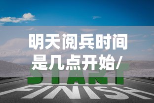 明天阅兵时间是几点开始/明天阅兵式吗 明天阅兵时间是几点开始/明天阅兵式吗
