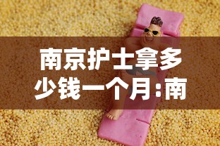南京护士拿多少钱一个月:南京护士拿多少钱一个月工资 南京护士拿多少钱一个月:南京护士拿多少钱一个月工资