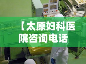 【太原妇科医院咨询电话/太原妇科医院咨询电话号码】