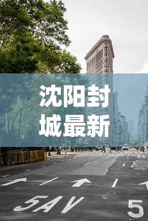 沈阳封城最新消息:沈阳封城最新消息2021 沈阳封城最新消息:沈阳封城最新消息2021