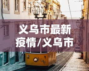 义乌市最新疫情/义乌市最新疫情情况