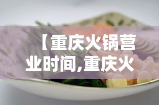 【重庆火锅营业时间,重庆火锅店地址】 【重庆火锅营业时间,重庆火锅店地址】