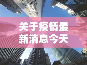关于疫情最新消息今天封城了的信息 关于疫情最新消息今天封城了的信息