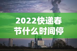 2022快递春节什么时间停运（快递春节什么时间停运2021）
