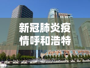 新冠肺炎疫情呼和浩特/呼和浩特发布新冠肺炎疫情防控ⅲ级预警 新冠肺炎疫情呼和浩特/呼和浩特发布新冠肺炎疫情防控ⅲ级预警