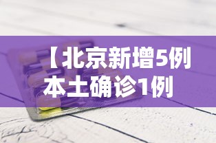 【北京新增5例本土确诊1例无症状,北京新增5例本土病例】 【北京新增5例本土确诊1例无症状,北京新增5例本土病例】