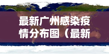 最新广州感染疫情分布图（最新广州感染疫情分布图片）