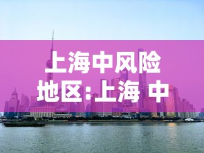 上海中风险地区:上海 中风险区 上海中风险地区:上海 中风险区