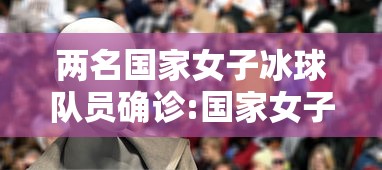 两名国家女子冰球队员确诊:国家女子冰球集训队 两名国家女子冰球队员确诊:国家女子冰球集训队