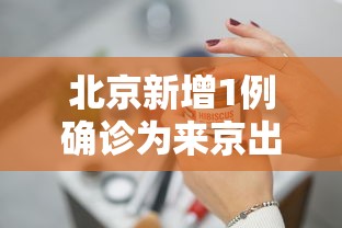 北京新增1例确诊为来京出差人员:北京出现新病例