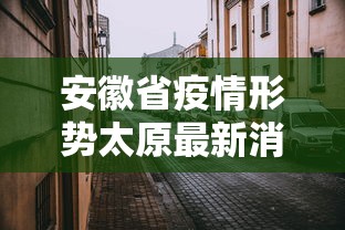 安徽省疫情形势太原最新消息:安徽省疫情最新公告 安徽省疫情形势太原最新消息:安徽省疫情最新公告