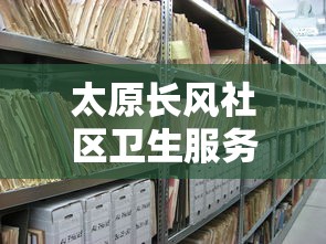 太原长风社区卫生服务中心电话/太原长风街社区医院 太原长风社区卫生服务中心电话/太原长风街社区医院