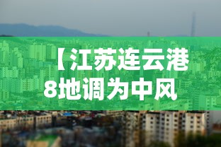 【江苏连云港8地调为中风险,连云港是不是中风险地区】 【江苏连云港8地调为中风险,连云港是不是中风险地区】