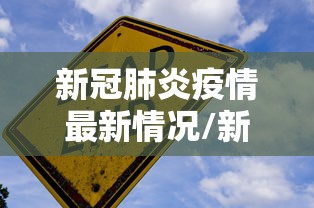 新冠肺炎疫情最新情况/新冠肺炎 最新情况 新冠肺炎疫情最新情况/新冠肺炎 最新情况