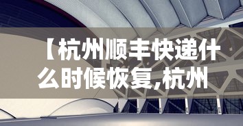 【杭州顺丰快递什么时候恢复,杭州顺丰快递最晚几点收件】