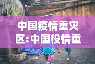 中国疫情重灾区:中国役情重灾区 中国疫情重灾区:中国役情重灾区