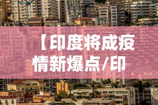 【印度将成疫情新爆点/印度疫情进入爆发期】 【印度将成疫情新爆点/印度疫情进入爆发期】