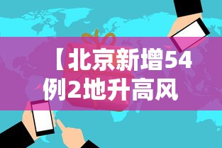 【北京新增54例2地升高风险/北京调整疫情高风险国家和地区名单】